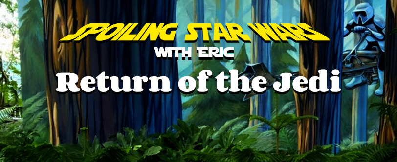 Spoiling Star Wars with Eric - Return of the Jedi